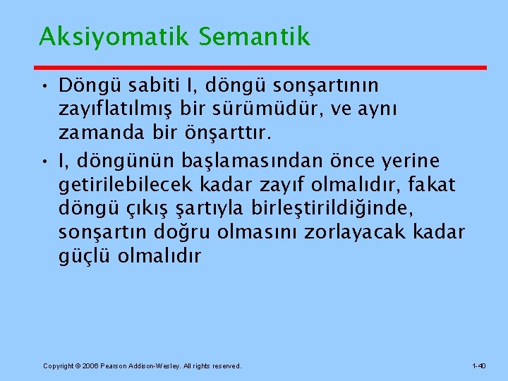 Aksiyomatik Semantik • Döngü sabiti I, döngü sonşartının zayıflatılmış bir sürümüdür, ve aynı zamanda