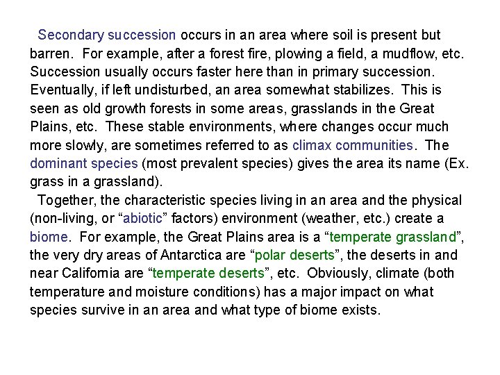 Secondary succession occurs in an area where soil is present but barren. For example,
