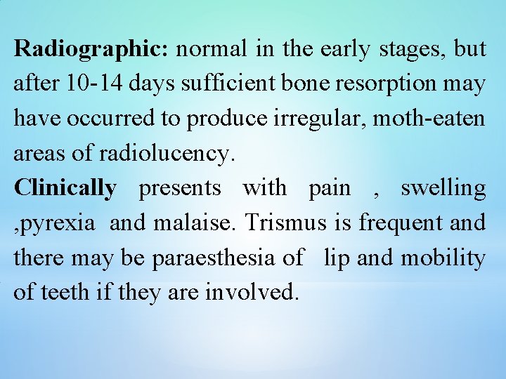 Radiographic: normal in the early stages, but after 10 -14 days sufficient bone resorption