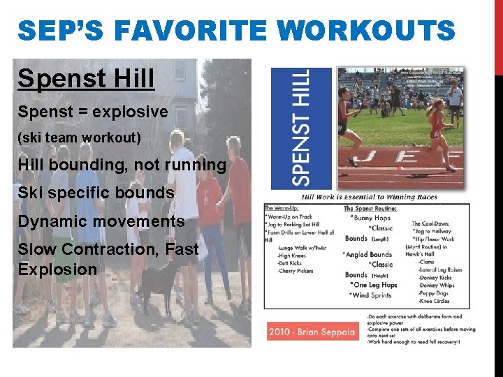 SEP’S FAVORITE WORKOUTS Spenst Hill Spenst = explosive (ski team workout) Hill bounding, not