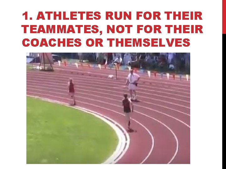 1. ATHLETES RUN FOR THEIR TEAMMATES, NOT FOR THEIR COACHES OR THEMSELVES 