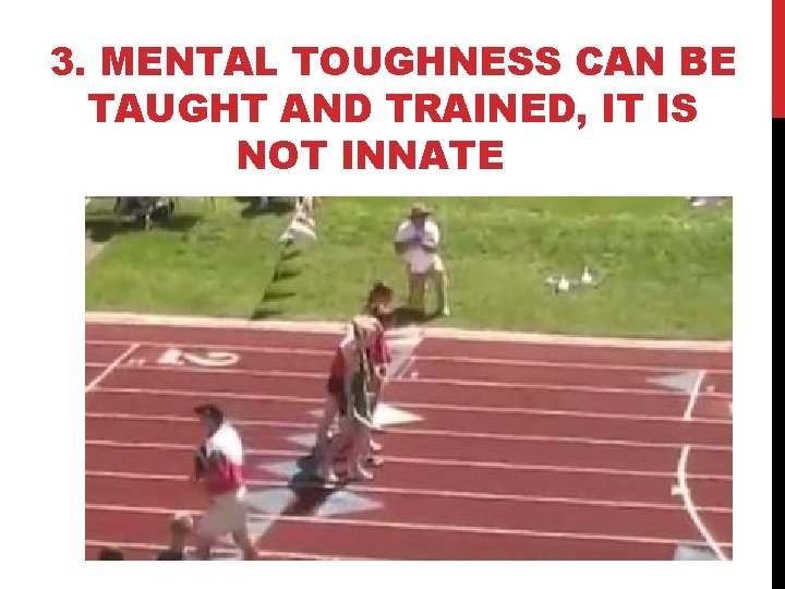 3. MENTAL TOUGHNESS CAN BE TAUGHT AND TRAINED, IT IS NOT INNATE 