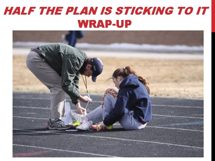 HALF THE PLAN IS STICKING TO IT WRAP-UP 