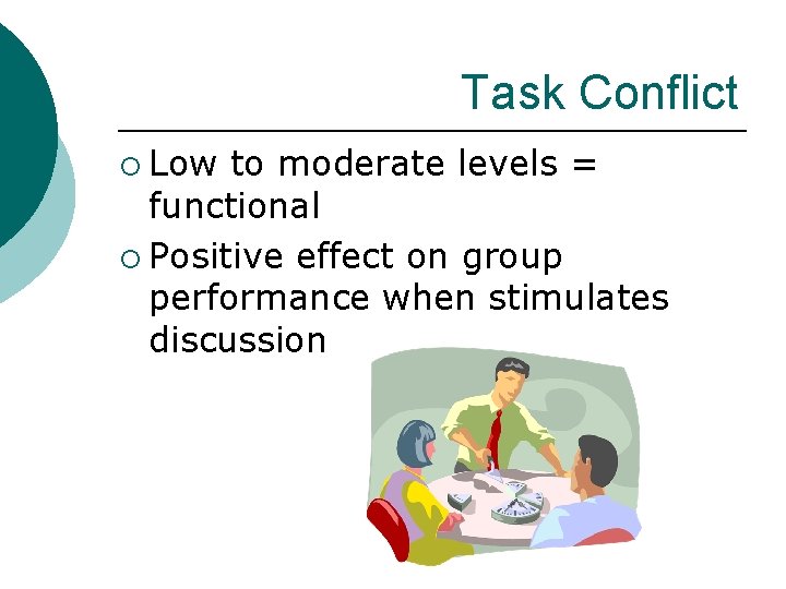 Task Conflict ¡ Low to moderate levels = functional ¡ Positive effect on group