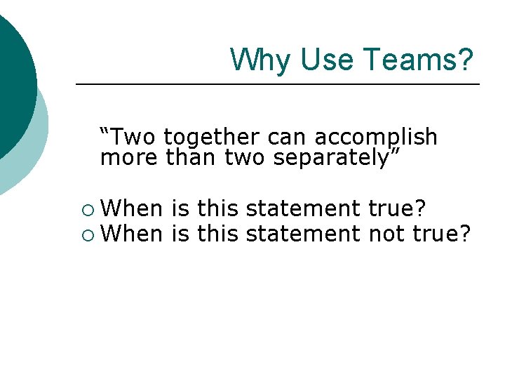 Why Use Teams? “Two together can accomplish more than two separately” ¡ When is
