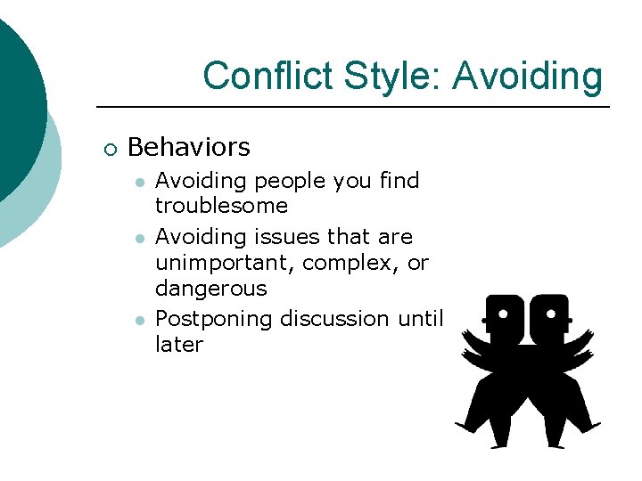 Conflict Style: Avoiding ¡ Behaviors l l l Avoiding people you find troublesome Avoiding