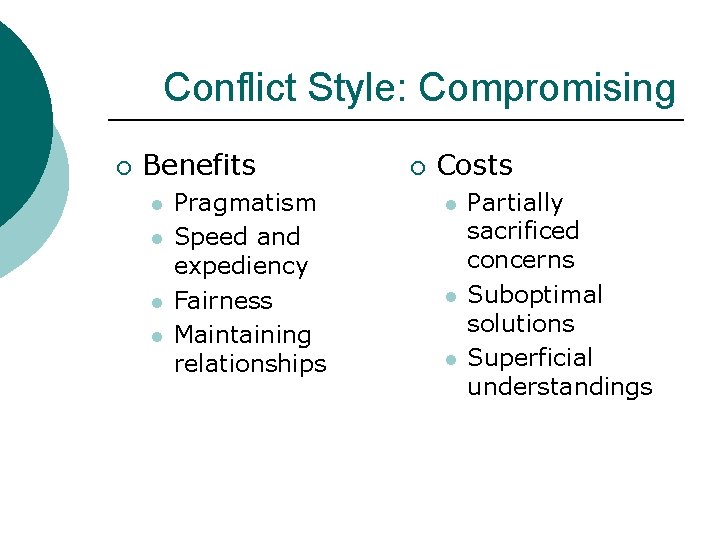 Conflict Style: Compromising ¡ Benefits l l Pragmatism Speed and expediency Fairness Maintaining relationships