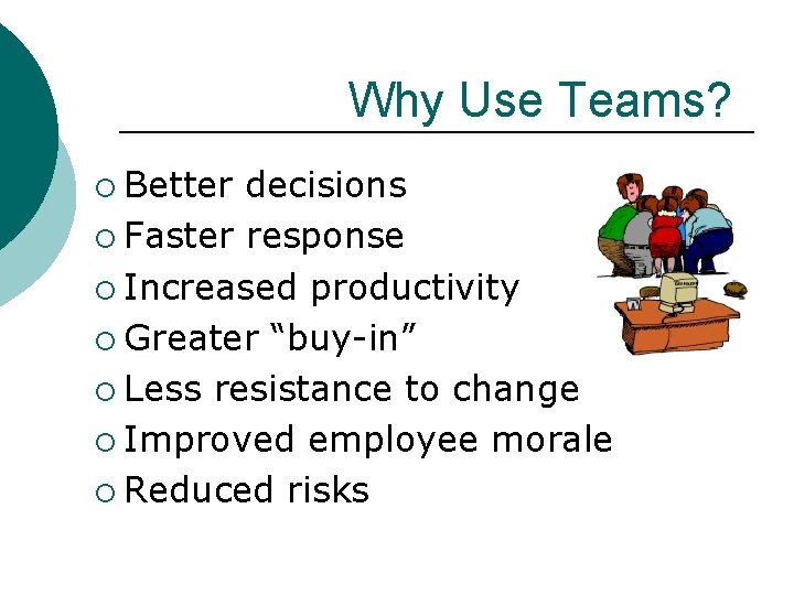 Why Use Teams? ¡ Better decisions ¡ Faster response ¡ Increased productivity ¡ Greater