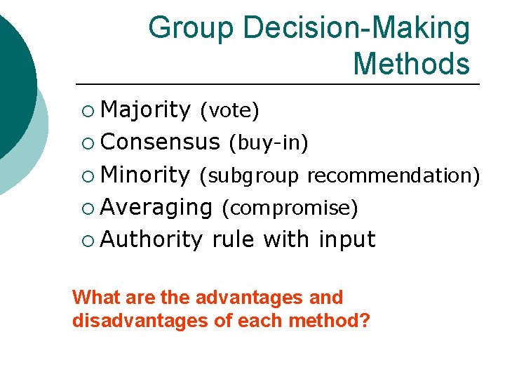 Group Decision-Making Methods ¡ Majority (vote) ¡ Consensus ¡ Minority (buy-in) (subgroup recommendation) ¡