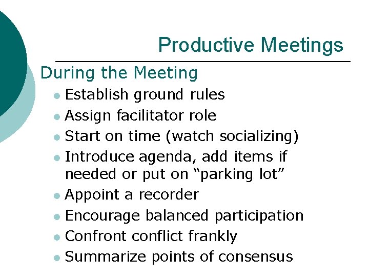 Productive Meetings During the Meeting Establish ground rules l Assign facilitator role l Start