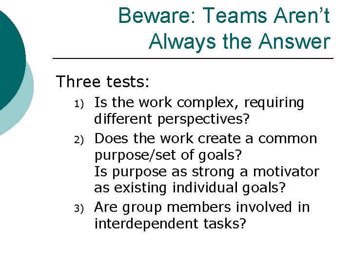 Beware: Teams Aren’t Always the Answer Three tests: 1) 2) 3) Is the work
