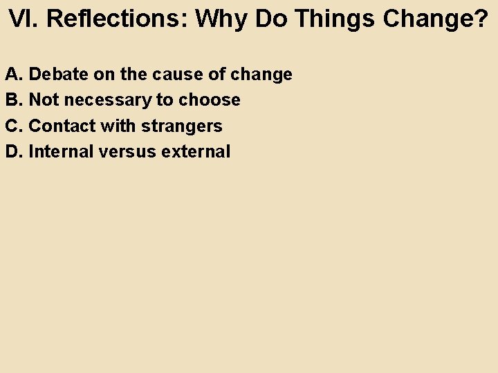 VI. Reflections: Why Do Things Change? A. Debate on the cause of change B.