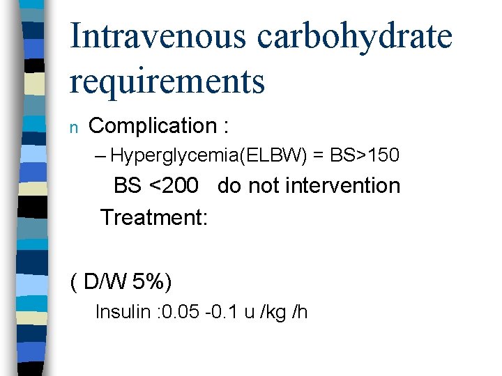 Intravenous carbohydrate requirements n Complication : – Hyperglycemia(ELBW) = BS>150 BS <200 do not