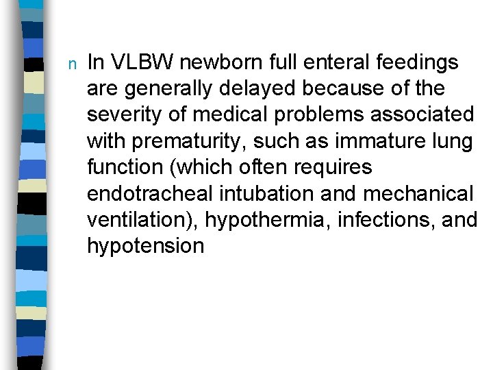 n In VLBW newborn full enteral feedings are generally delayed because of the severity