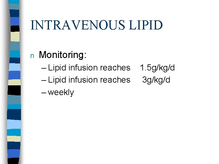 INTRAVENOUS LIPID n Monitoring: – Lipid infusion reaches – weekly 1. 5 g/kg/d 3