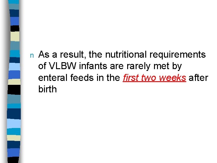 n As a result, the nutritional requirements of VLBW infants are rarely met by