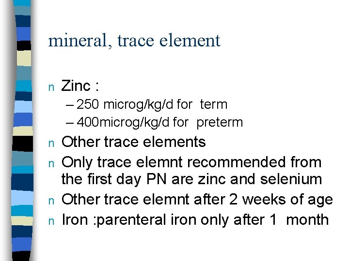 mineral, trace element n Zinc : – 250 microg/kg/d for term – 400 microg/kg/d