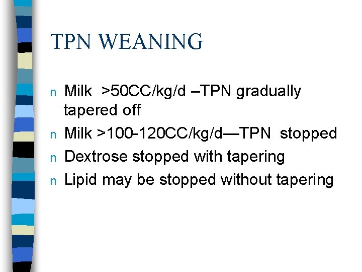 TPN WEANING n n Milk >50 CC/kg/d –TPN gradually tapered off Milk >100 -120