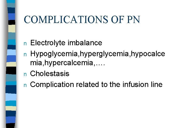 COMPLICATIONS OF PN n n Electrolyte imbalance Hypoglycemia, hyperglycemia, hypocalce mia, hypercalcemia, …. Cholestasis