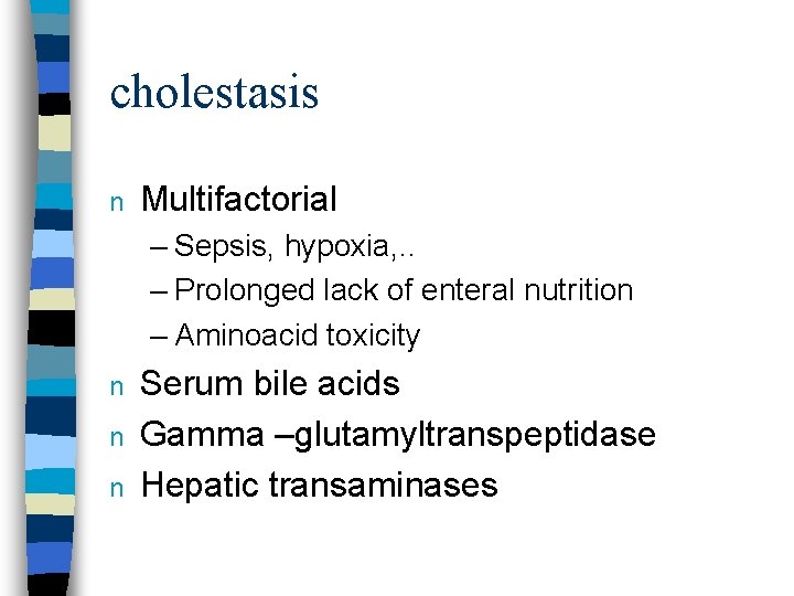 cholestasis n Multifactorial – Sepsis, hypoxia, . . – Prolonged lack of enteral nutrition