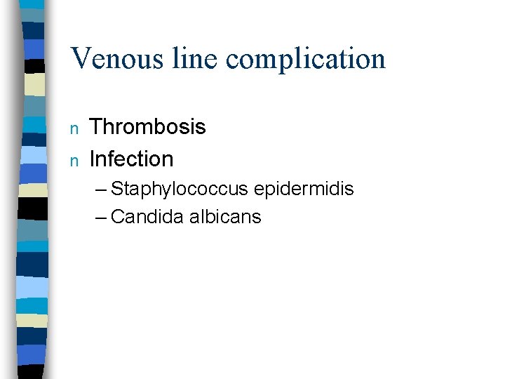 Venous line complication n n Thrombosis Infection – Staphylococcus epidermidis – Candida albicans 