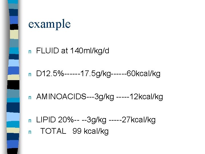 example n FLUID at 140 ml/kg/d n D 12. 5%------17. 5 g/kg------60 kcal/kg n