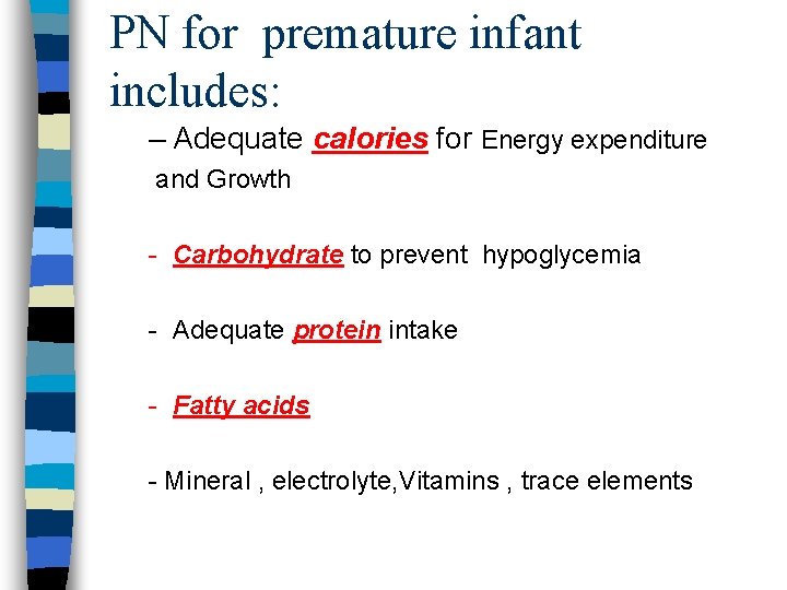 PN for premature infant includes: – Adequate calories for Energy expenditure and Growth -