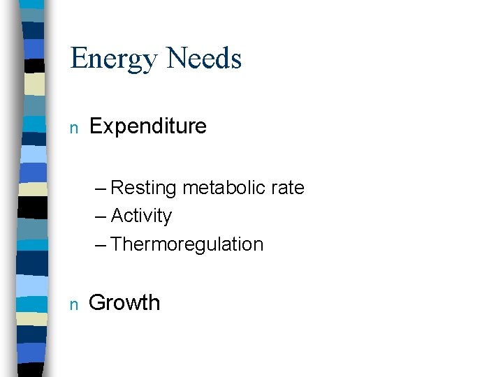 Energy Needs n Expenditure – Resting metabolic rate – Activity – Thermoregulation n Growth