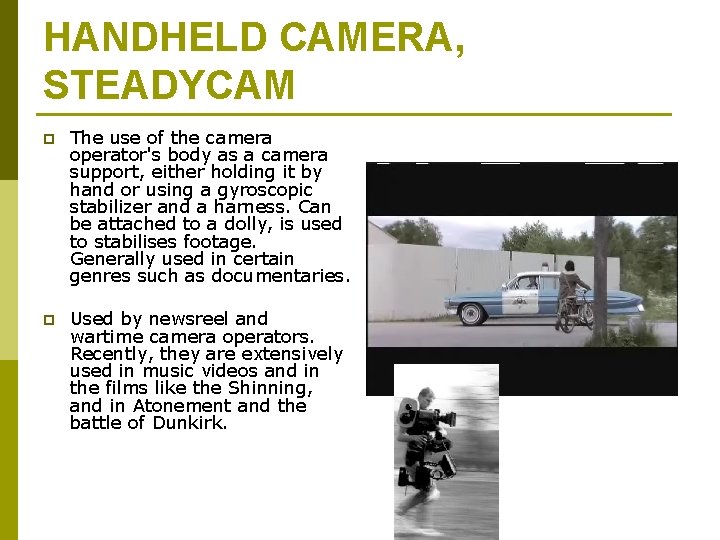 HANDHELD CAMERA, STEADYCAM p The use of the camera operator's body as a camera