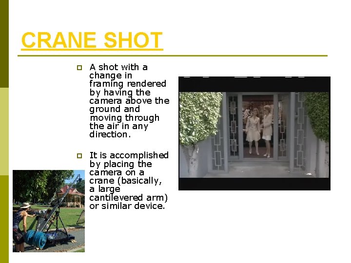 CRANE SHOT p A shot with a change in framing rendered by having the