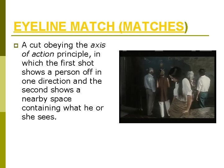 EYELINE MATCH (MATCHES) p A cut obeying the axis of action principle, in which