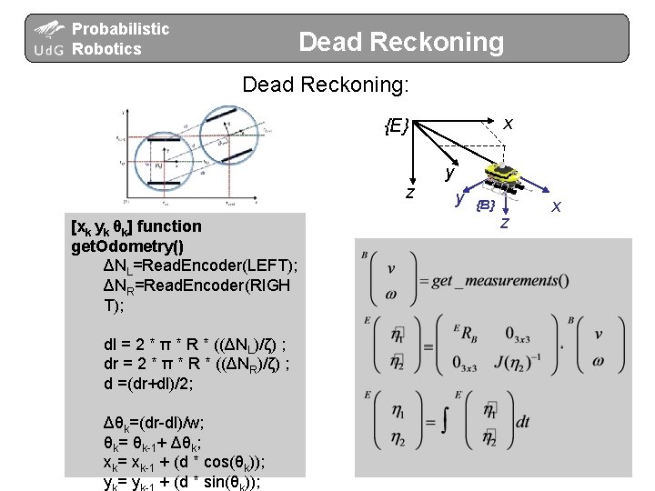 Probabilistic Robotics Dead Reckoning: x {E} y z [xk yk θk] function get. Odometry()
