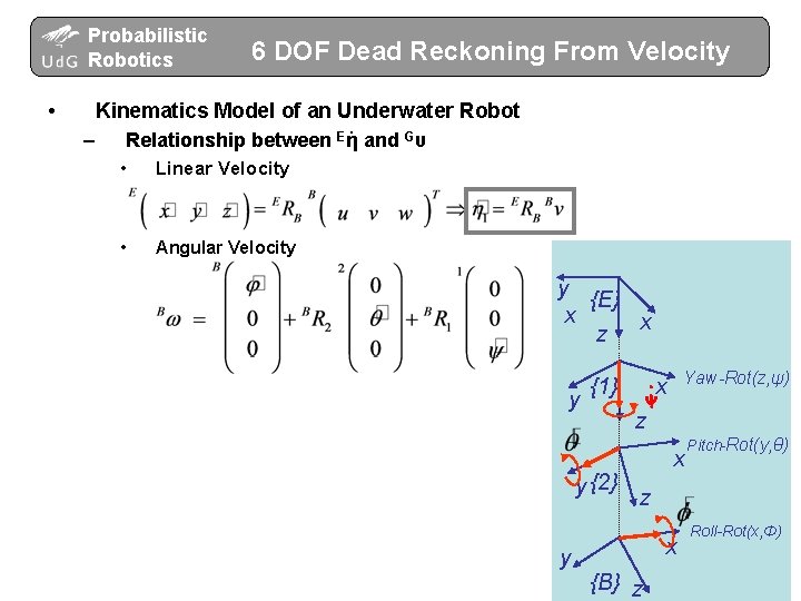 Probabilistic Robotics • 6 DOF Dead Reckoning From Velocity Kinematics Model of an Underwater Probabilistic Robotics • 6 DOF Dead Reckoning From Velocity Kinematics Model of an Underwater