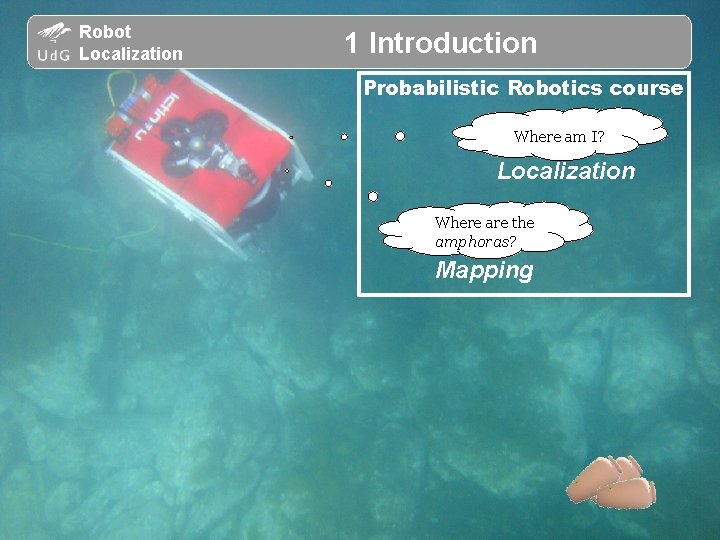 Robot Probabilistic Robotics Localization 1 Introduction Probabilistic Robotics course Where am I? Localization Where