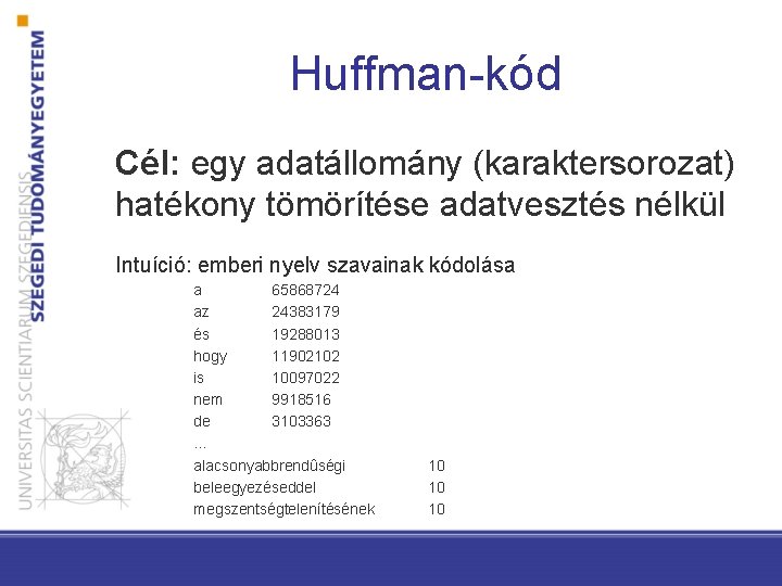 Huffman-kód Cél: egy adatállomány (karaktersorozat) hatékony tömörítése adatvesztés nélkül Intuíció: emberi nyelv szavainak kódolása