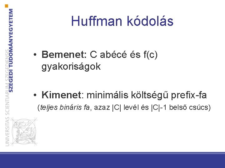 Huffman kódolás • Bemenet: C abécé és f(c) gyakoriságok • Kimenet: minimális költségű prefix-fa