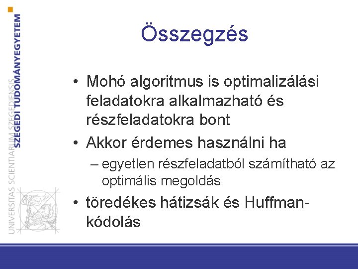 Összegzés • Mohó algoritmus is optimalizálási feladatokra alkalmazható és részfeladatokra bont • Akkor érdemes