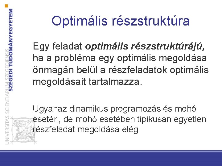 Optimális részstruktúra Egy feladat optimális részstruktúrájú, ha a probléma egy optimális megoldása önmagán belül