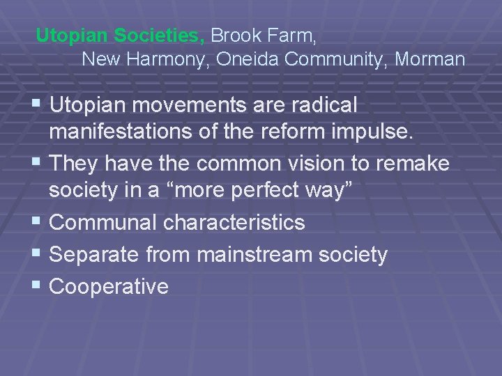 Utopian Societies, Brook Farm, New Harmony, Oneida Community, Morman § Utopian movements are radical