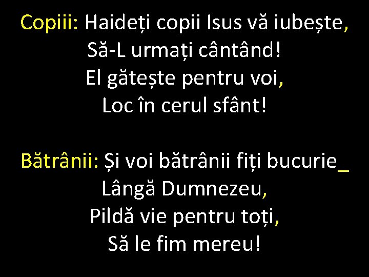 Copiii: Haideți copii Isus vă iubește, Să-L urmați cântând! El gătește pentru voi, Loc
