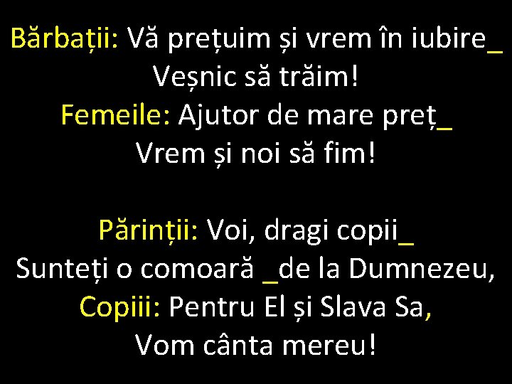 Bărbații: Vă prețuim și vrem în iubire_ Veșnic să trăim! Femeile: Ajutor de mare