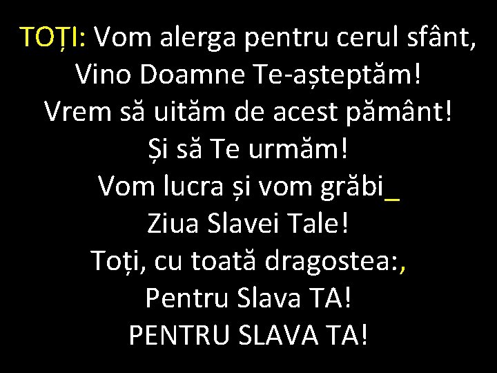 TOȚI: Vom alerga pentru cerul sfânt, Vino Doamne Te-așteptăm! Vrem să uităm de acest