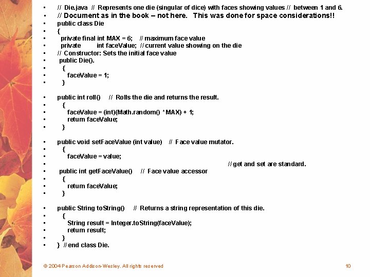  • // Die. java // Represents one die (singular of dice) with faces