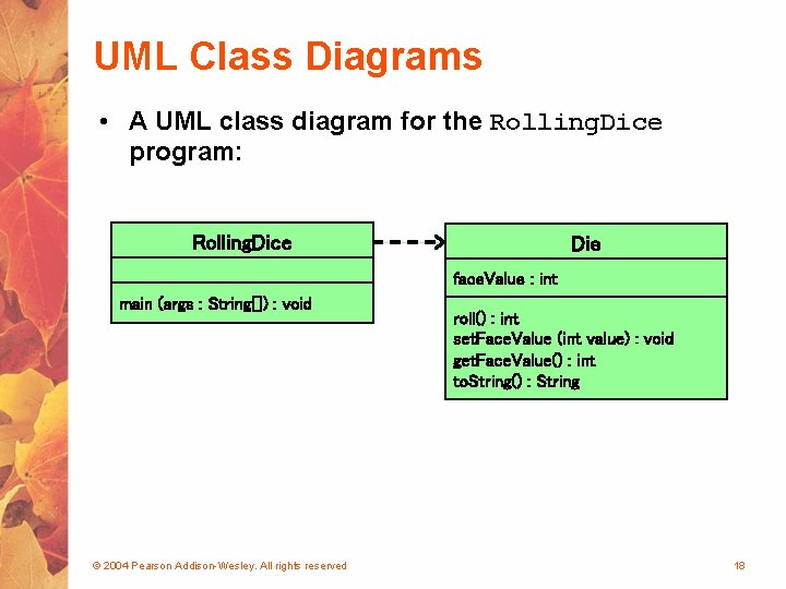 UML Class Diagrams • A UML class diagram for the Rolling. Dice program: Rolling.