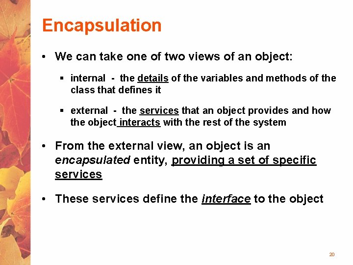 Encapsulation • We can take one of two views of an object: § internal