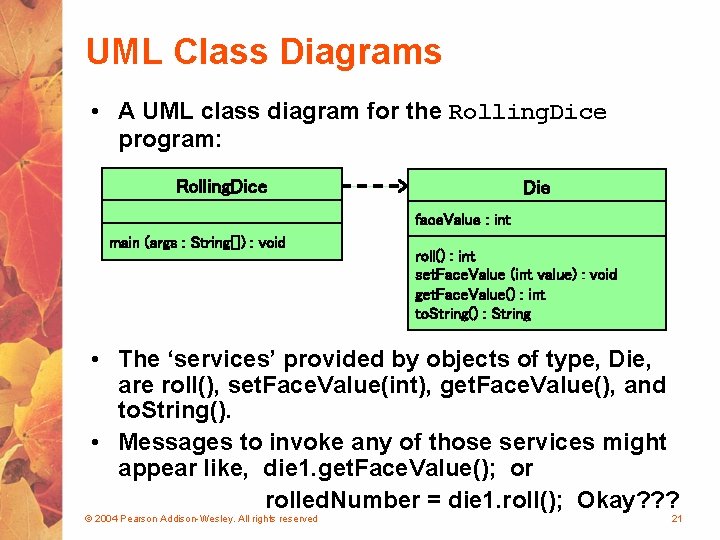 UML Class Diagrams • A UML class diagram for the Rolling. Dice program: Rolling.