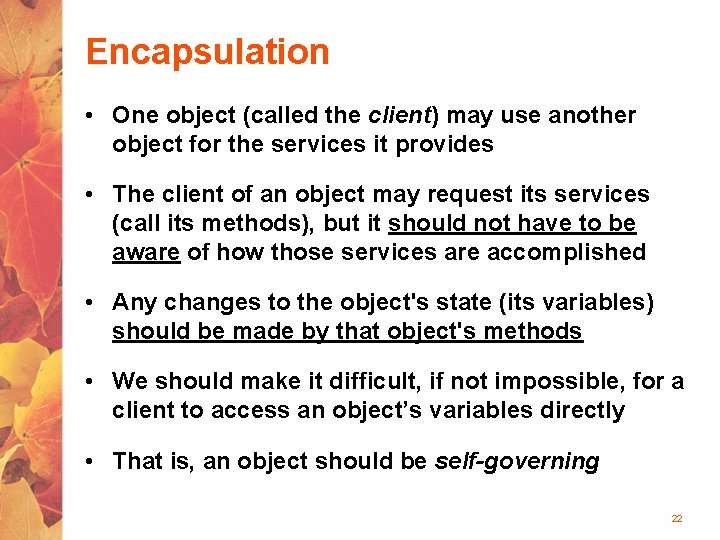 Encapsulation • One object (called the client) may use another object for the services