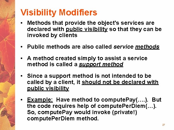 Visibility Modifiers • Methods that provide the object's services are declared with public visibility