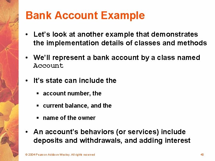 Bank Account Example • Let’s look at another example that demonstrates the implementation details