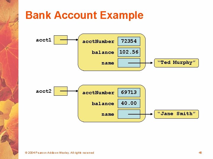 Bank Account Example acct 1 acct. Number 72354 balance 102. 56 “Ted Murphy” name